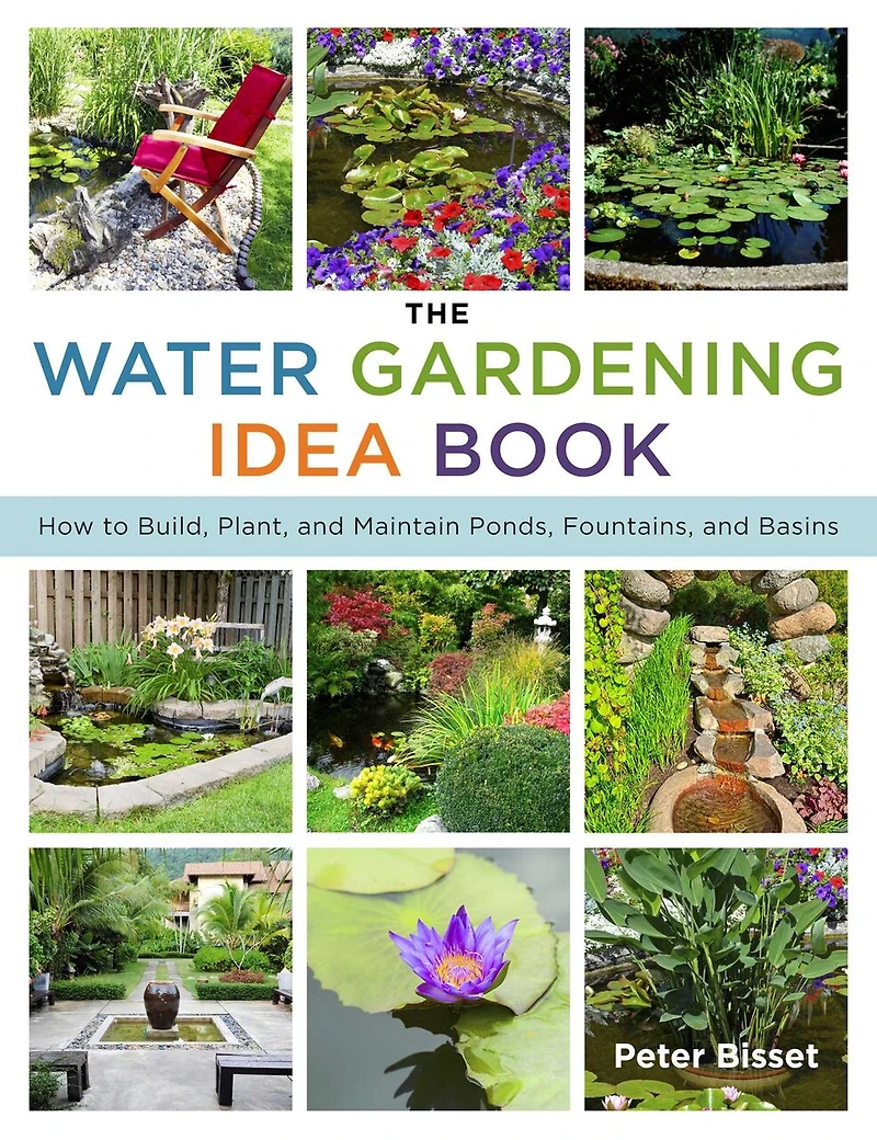 The Water Gardening Idea Book: How to Build, Plant, and Maintain Ponds, Fountains, Basins