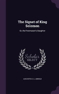 The Signet of King Solomon: Or, the Freemason's Daughter