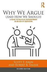 Why We Argue (And How Should): A Guide to Political Disagreement an Age of Unreason
