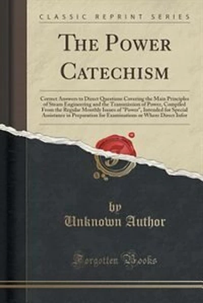 The Power Catechism: Correct Answers to Direct Questions Covering the Main Principles of Steam Engineering and the Trans