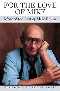 For the Love of Mike: More of the Best of Mike Royko