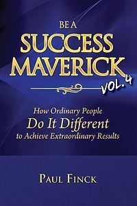 Be a Success Maverick Volume 4: How Ordinary People Do It Different To Achieve Extraordinary Results