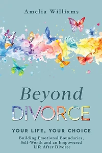 Beyond Divorce: Building Emotional Boundaries, Self-Worth and an Empowered Life After Divorce