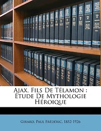 Ajax, Fils De Télamon: Étude De Mythologie Héroique