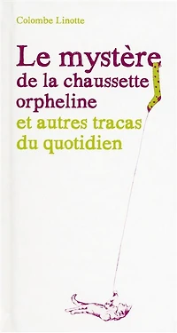 Le mystère de la chaussette orpheline et autres tracas du quotidien