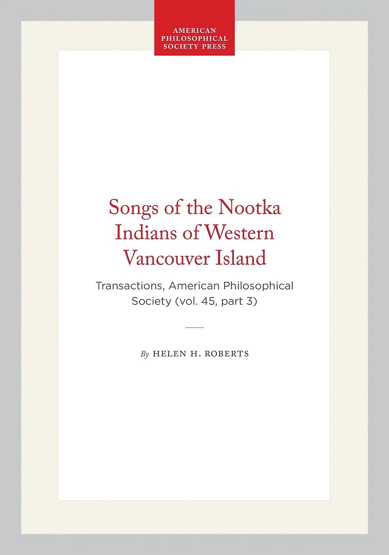 Songs of the Nootka Indians of Western Vancouver Island: Transactions, American Philosophical Society (vol. 45, part 3)