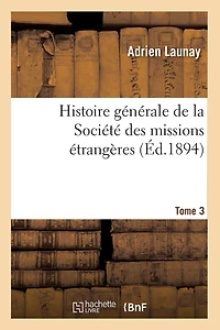Histoire Génerale De La Société Des Missions-Étrangères, Volume 3 - Primary Source Edition