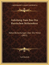 Anleitung Zum Bau Des Russischen Stubenofens: Nebst Bemerkungen Uber Die Mittel (1821)