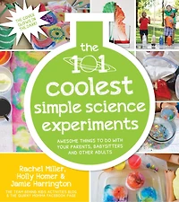 101 Coolest Simple Science Experiments, The: Awesome Things To Do With Your Parents, Babysitters and Other Adults