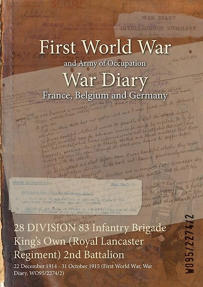 28 DIVISION 83 Infantry Brigade King's Own (Royal Lancaster Regiment) 2nd Battalion: 22 December 1914 - 31 October 1915 (First World War, War Diary, WO95/2274/2)