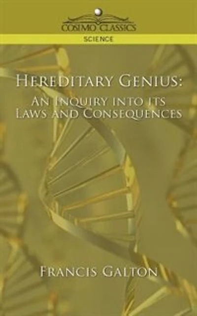 Hereditary Genius: An Inquiry Into Its Laws And Consequences