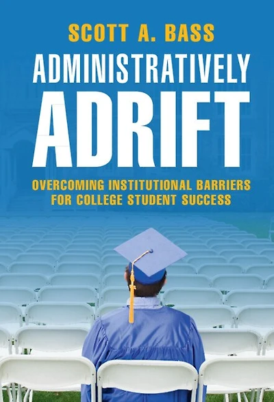 Administratively Adrift: Overcoming Institutional Barriers For College Student Success