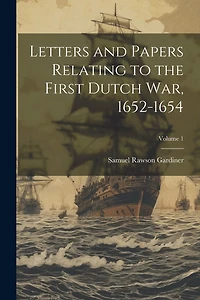 Letters and Papers Relating to the First Dutch war, 1652-1654; Volume 1