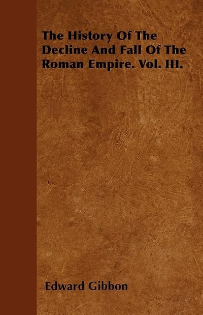 The History Of The Decline And Fall Of The Roman Empire. Vol. III.