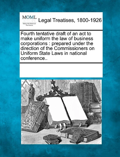 Fourth Tentative Draft Of An Act To Make Uniform The Law Of Business Corporations: Prepared Under The Direction Of The Commissioners On Uniform State Laws In National Conference..