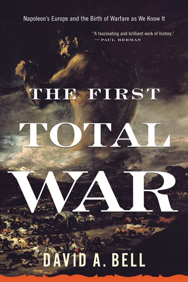 the First Total War: Napoleon's Europe and Birth of Warfare as We Know It