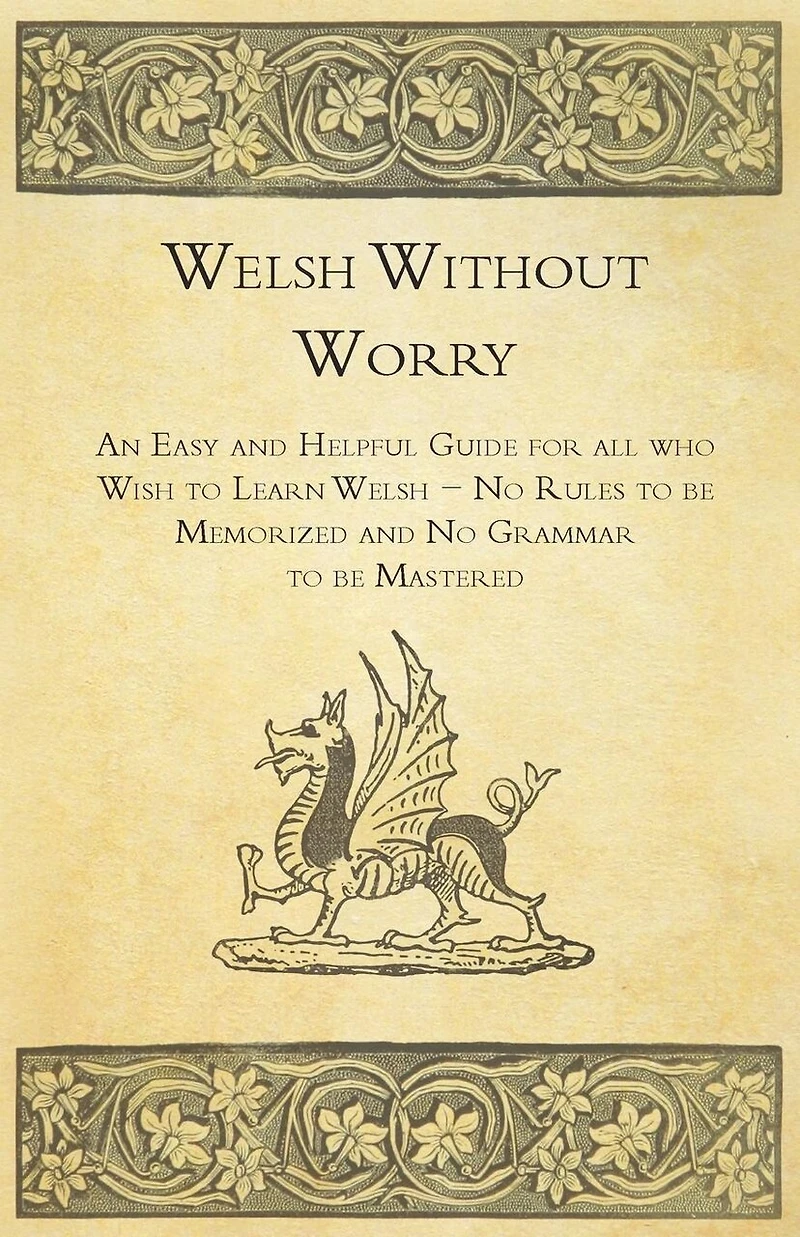 Welsh Without Worry - An Easy and Helpful Guide for all who Wish to Learn No Rules be Memorized Grammar Mastered