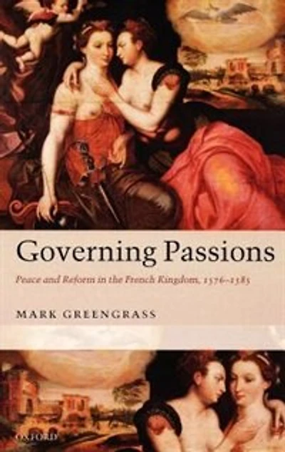 Governing Passions: Peace and Reform in the French Kingdom, 1576-1585