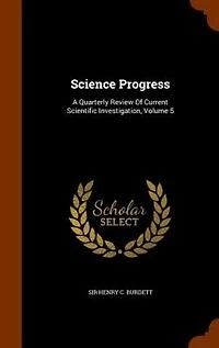 Science Progress: A Quarterly Review Of Current Scientific Investigation, Volume 5