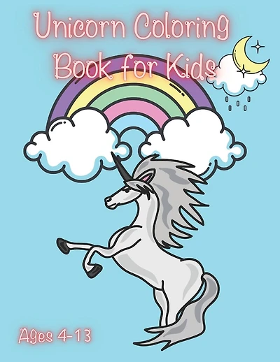 Unicorn Coloring Book for Kids Ages 4-13: Beautiful Collection of 40 Unicorns Illustrations for Boys, Girls, Toddlers, Preschoolers, (Kids Ages 4-13).