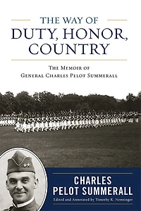 The Way Of Duty, Honor, Country: Memoir General Charles Pelot Summerall