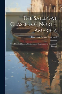 The Sailboat Classes of North America; Two Hundred Racers, Cruisers
