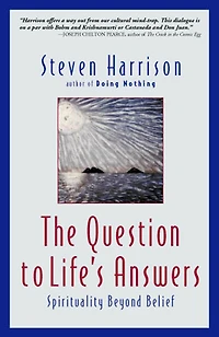 The Question to Life's Answers: Spirituality Beyond Belief