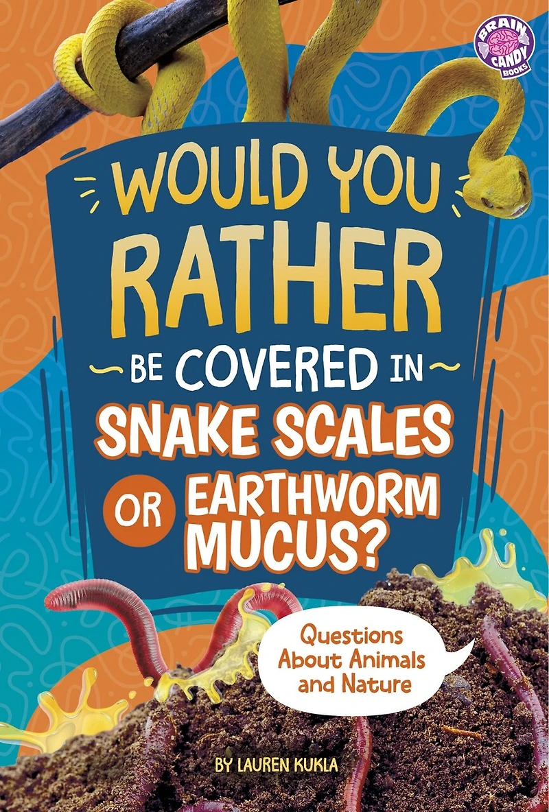 Would You Rather Be Covered Snake Scales or Earthworm Mucus?: Questions About Animals and Nature