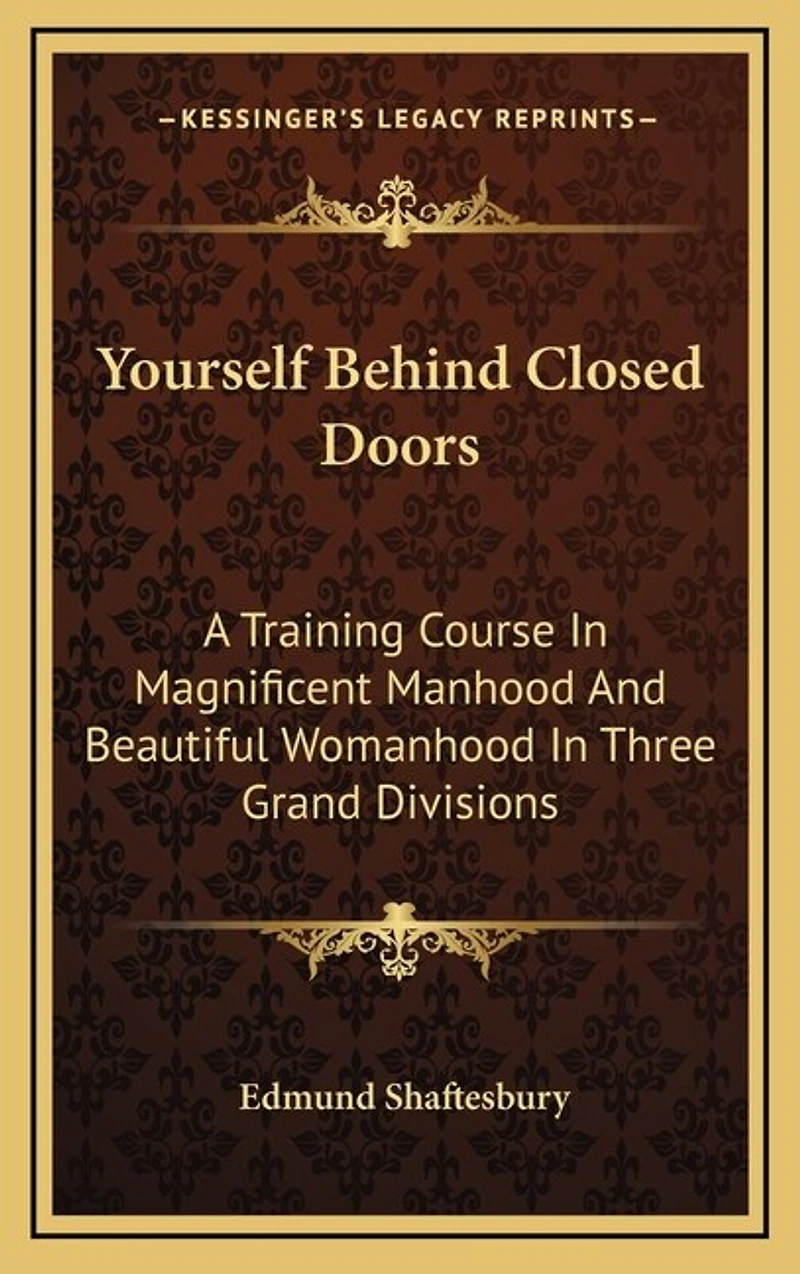 Yourself Behind Closed Doors: A Training Course In Magnificent Manhood And Beautiful Womanhood In Three Grand Divisions