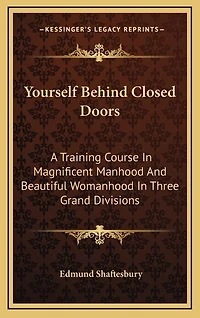 Yourself Behind Closed Doors: A Training Course In Magnificent Manhood And Beautiful Womanhood In Three Grand Divisions