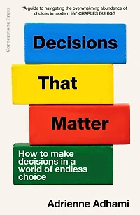 Decisions That Matter: How to Make A World of Endless Choice