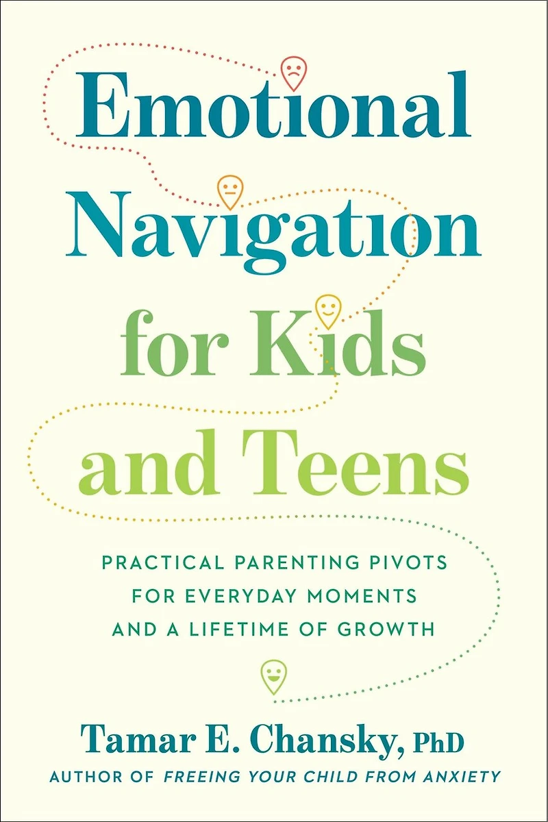 Emotional Navigation for Kids and Teens: Practical Parenting Pivots Everyday Moments a Lifetime of Growth