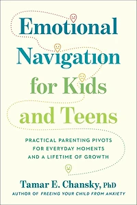 Emotional Navigation for Kids and Teens: Practical Parenting Pivots Everyday Moments a Lifetime of Growth