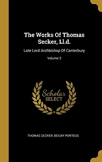 The Works Of Thomas Secker, Ll.d.: Late Lord Archbishop Of Canterbury; Volume 3