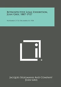 Retrospective Loan Exhibition, Juan Gris, 1887-1927: November 21 to December 10, 1938