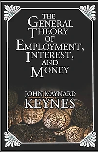 The General Theory Of Employment, Interest, And Money
