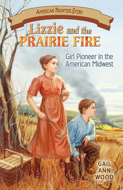 Lizzie and the Prairie Fire: Girl Pioneer in the American Midwest