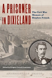 A Prisoner in Dixieland: The Civil War Memoir of Stephen French