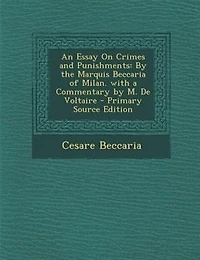 An Essay On Crimes and Punishments: by the Marquis Beccaria of Milan. With a Commentary M. De Voltaire