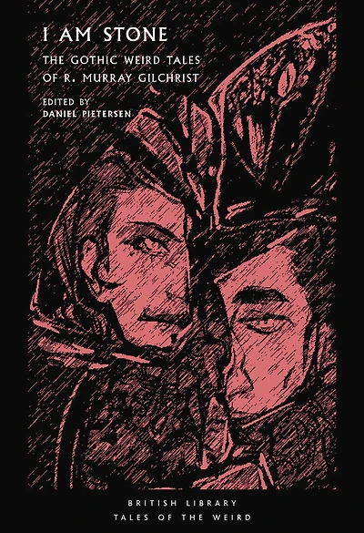 I Am Stone: The Gothic Weird Tales Of R. Murray Gilchrist