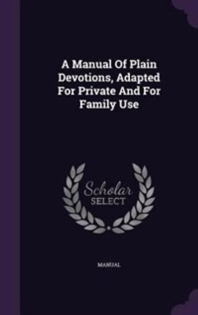 A Manual Of Plain Devotions, Adapted For Private And For Family Use