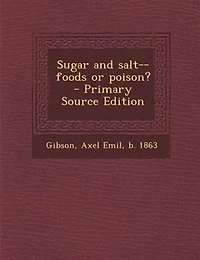 Sugar and Salt: Foods or Poison? (Classic Reprint)