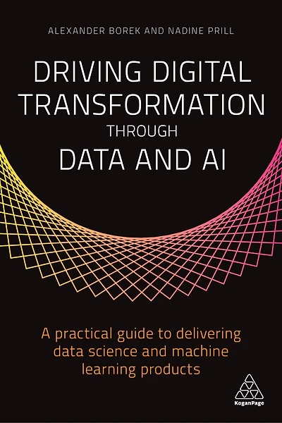 Driving Digital Transformation through Data and AI: A Practical Guide to Delivering Science Machine Learning Products