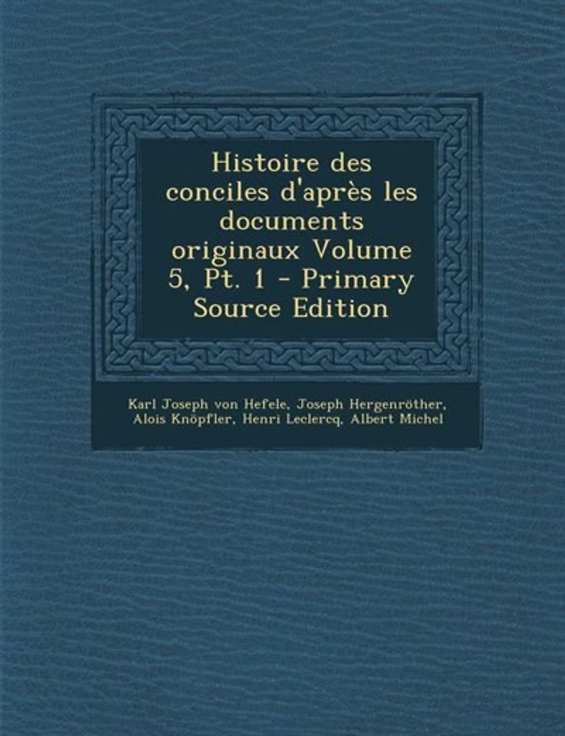 Histoire des conciles d'après les documents originaux Volume 5, Pt. 1 - Primary Source Edition
