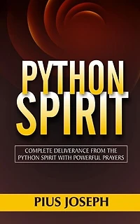 Python Spirit: Complete Deliverance from the Python Spirit with Powerful Prayers