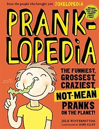 Pranklopedia: the Funniest, Grossest, Craziest, Not-Mean Pranks on Planet!