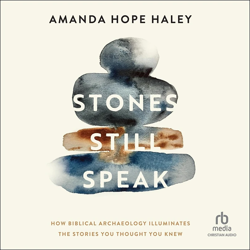 Stones Still Speak: How Biblical Archaeology Illuminates the Stories You Thought Knew