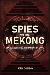 Spies on the Mekong: CIA Clandestine Operations Laos