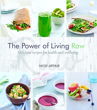 The Power of Living Raw: Delicious recipes for health and wellbeing