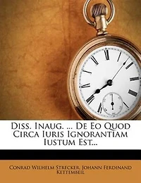 Diss. Inaug. ... De Eo Quod Circa Iuris Ignorantiam Iustum Est...